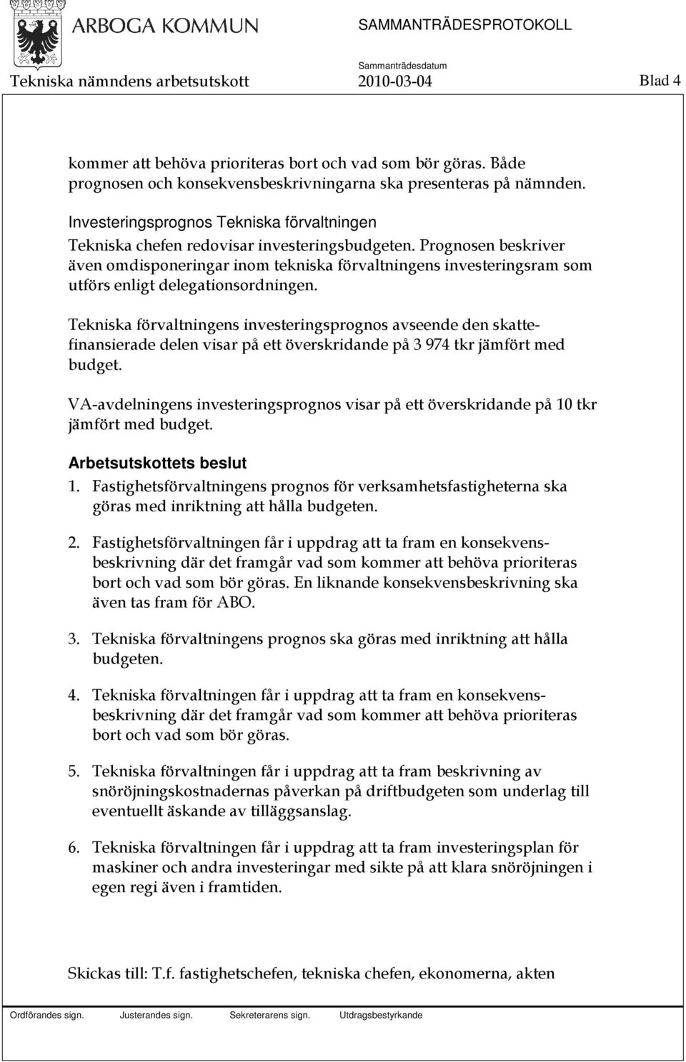 Prognosen beskriver även omdisponeringar inom tekniska förvaltningens investeringsram som utförs enligt delegationsordningen.