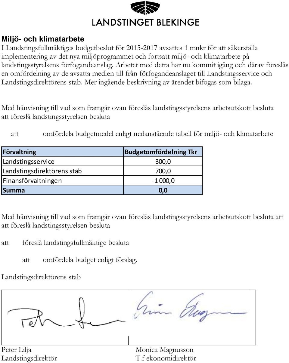 Arbetet med detta har nu kommit igång och därav föreslås en omfördelning av de avsa medlen till från förfogandeanslaget till Landstingsservice och Landstingsdirektörens stab.