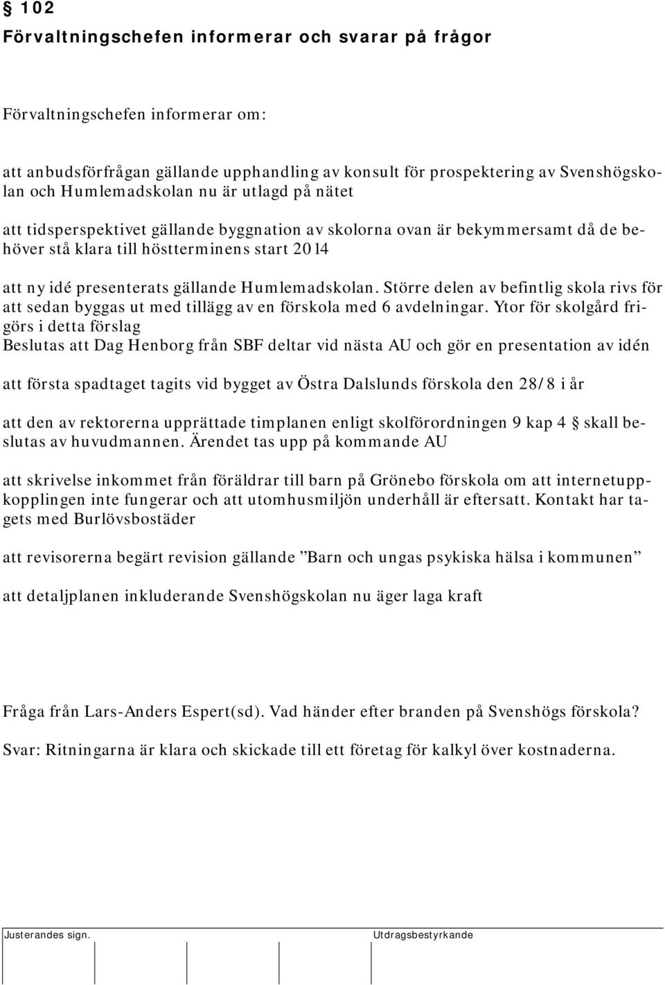 till höstterminens start 2014 att ny idé presenterats gällande Humlemadskolan. Större delen av befintlig skola rivs för att sedan byggas ut med tillägg av en förskola med 6 avdelningar.