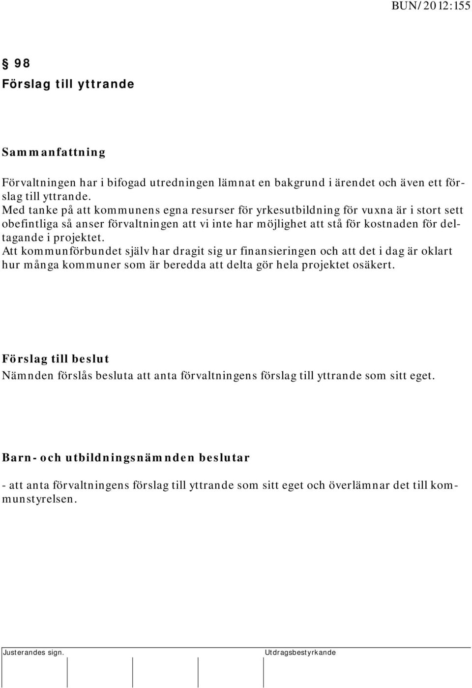 Med tanke på att kommunens egna resurser för yrkesutbildning för vuxna är i stort sett obefintliga så anser förvaltningen att vi inte har möjlighet att stå för kostnaden för deltagande i projektet.