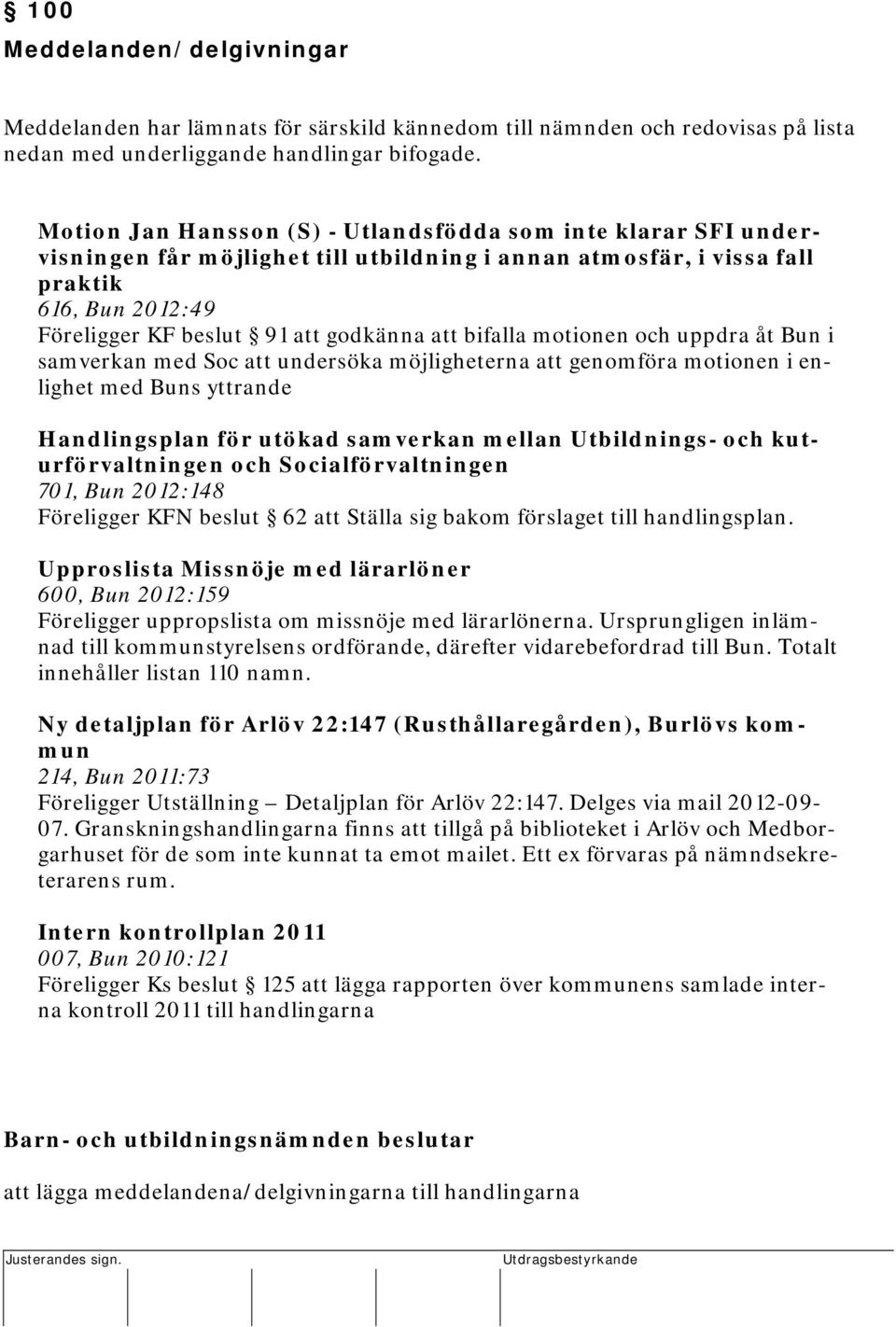 Motion Jan Hansson (S) - Utlandsfödda som inte klarar SFI undervisningen får möjlighet till utbildning i annan atmosfär, i vissa fall praktik 616, Bun 2012:49 Föreligger KF beslut 91 att godkänna att