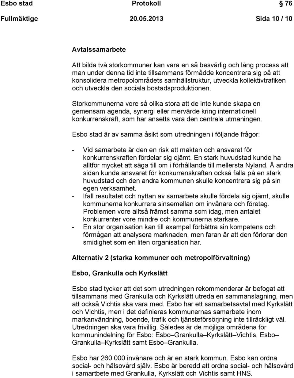 metropolområdets samhällstruktur, utveckla kollektivtrafiken och utveckla den sociala bostadsproduktionen.