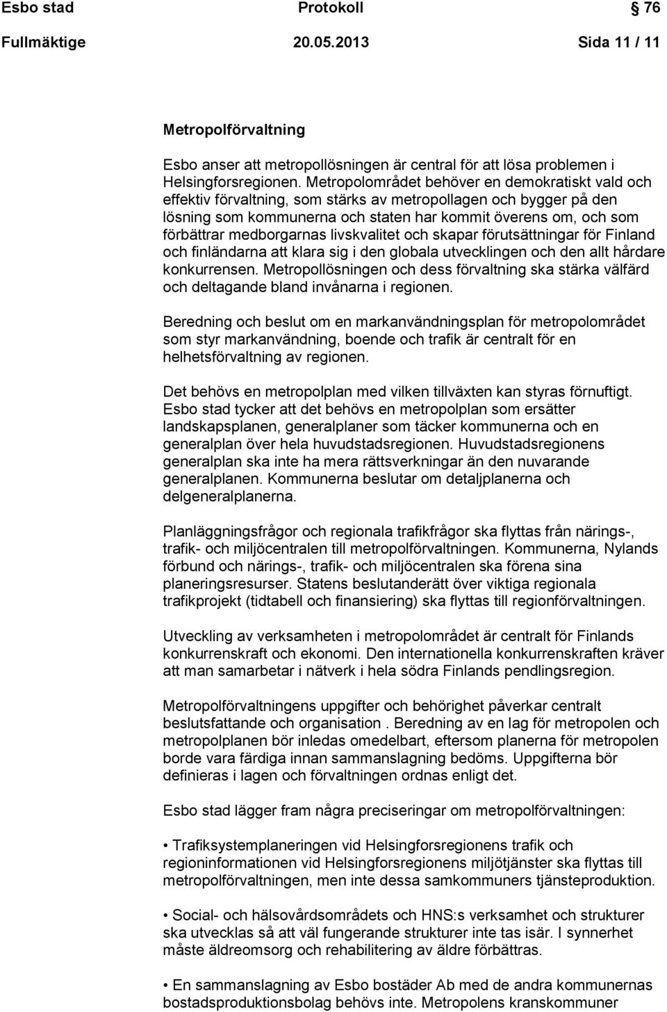 medborgarnas livskvalitet och skapar förutsättningar för Finland och finländarna att klara sig i den globala utvecklingen och den allt hårdare konkurrensen.