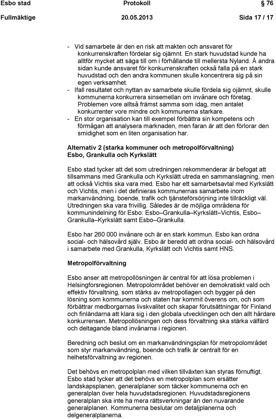 Å andra sidan kunde ansvaret för konkurrenskraften också falla på en stark huvudstad och den andra kommunen skulle koncentrera sig på sin egen verksamhet.