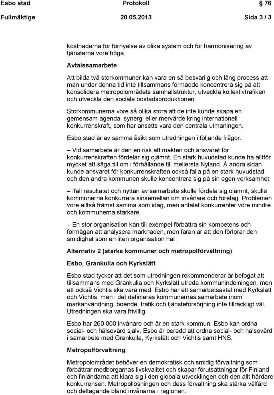 samhällstruktur, utveckla kollektivtrafiken och utveckla den sociala bostadsproduktionen.