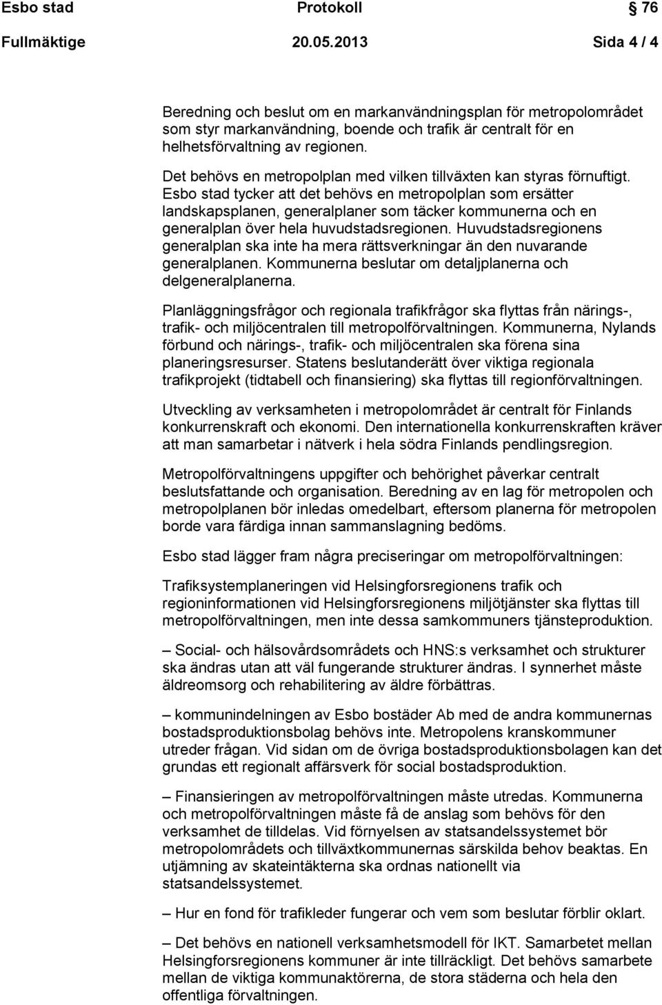 Esbo stad tycker att det behövs en metropolplan som ersätter landskapsplanen, generalplaner som täcker kommunerna och en generalplan över hela huvudstadsregionen.