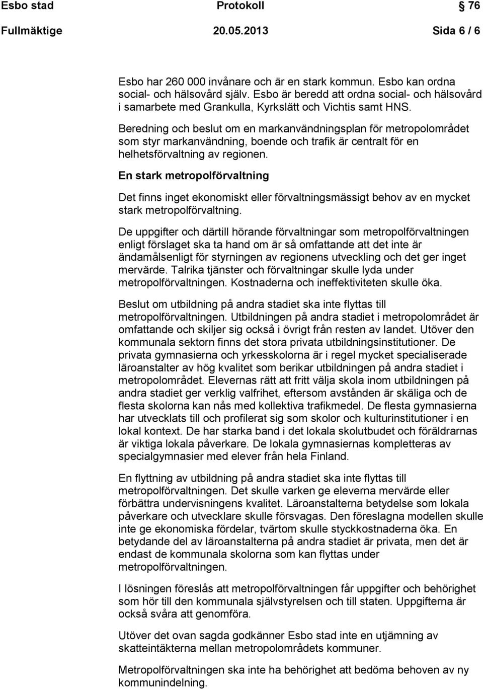 Beredning och beslut om en markanvändningsplan för metropolområdet som styr markanvändning, boende och trafik är centralt för en helhetsförvaltning av regionen.