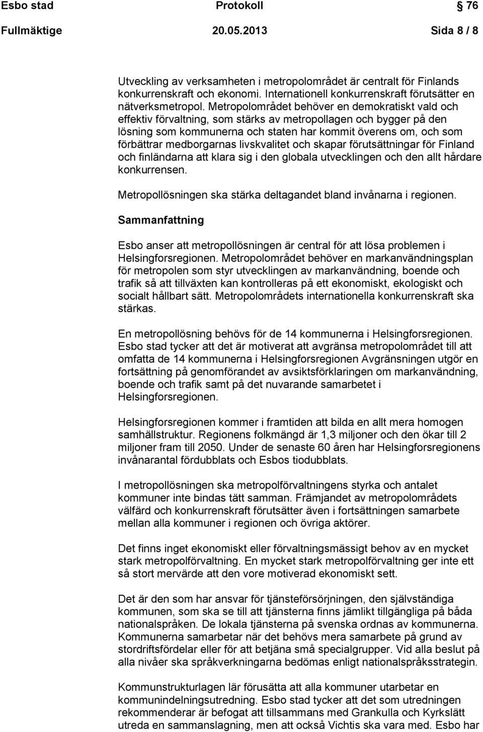 medborgarnas livskvalitet och skapar förutsättningar för Finland och finländarna att klara sig i den globala utvecklingen och den allt hårdare konkurrensen.