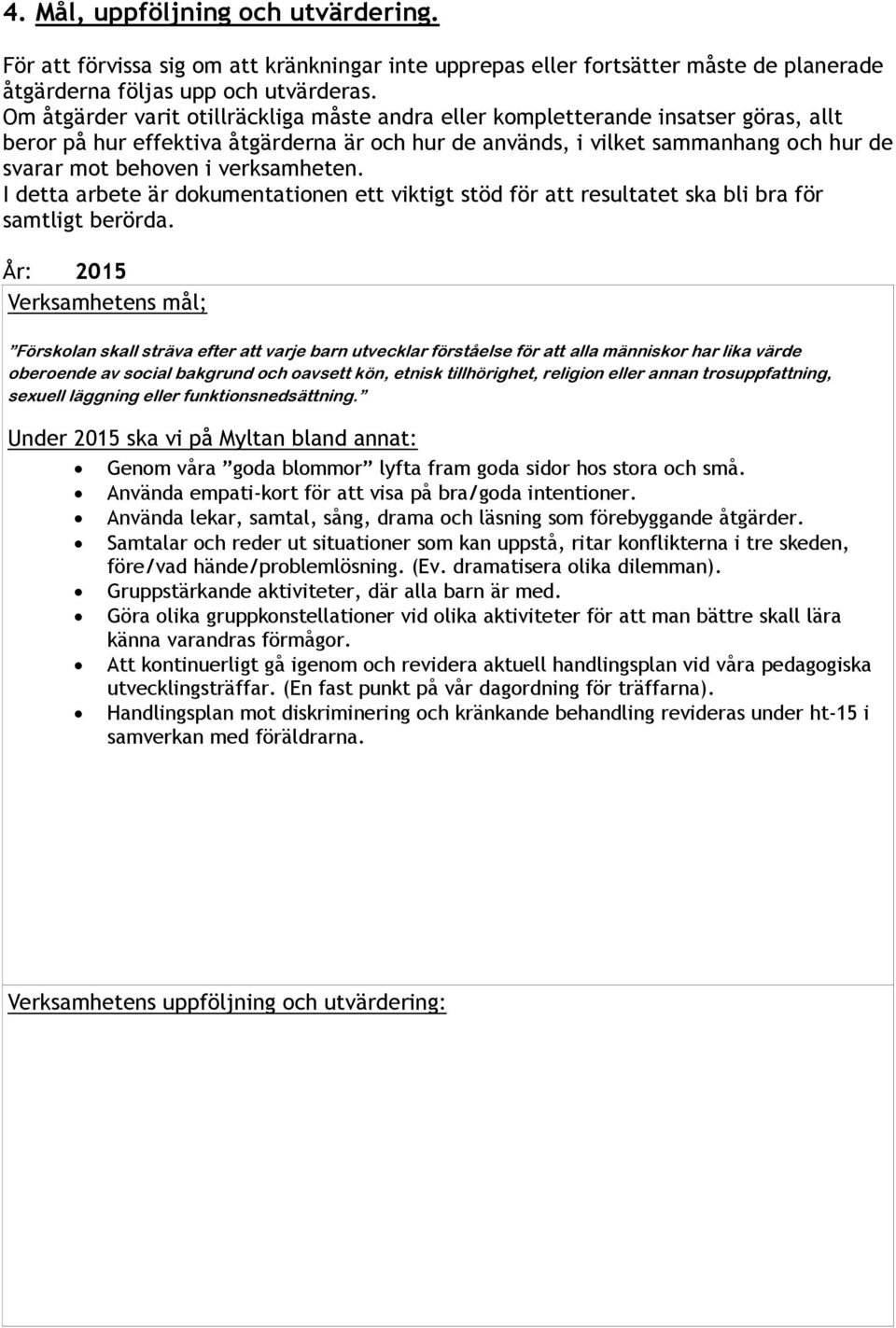 verksamheten. I detta arbete är dokumentationen ett viktigt stöd för att resultatet ska bli bra för samtligt berörda.