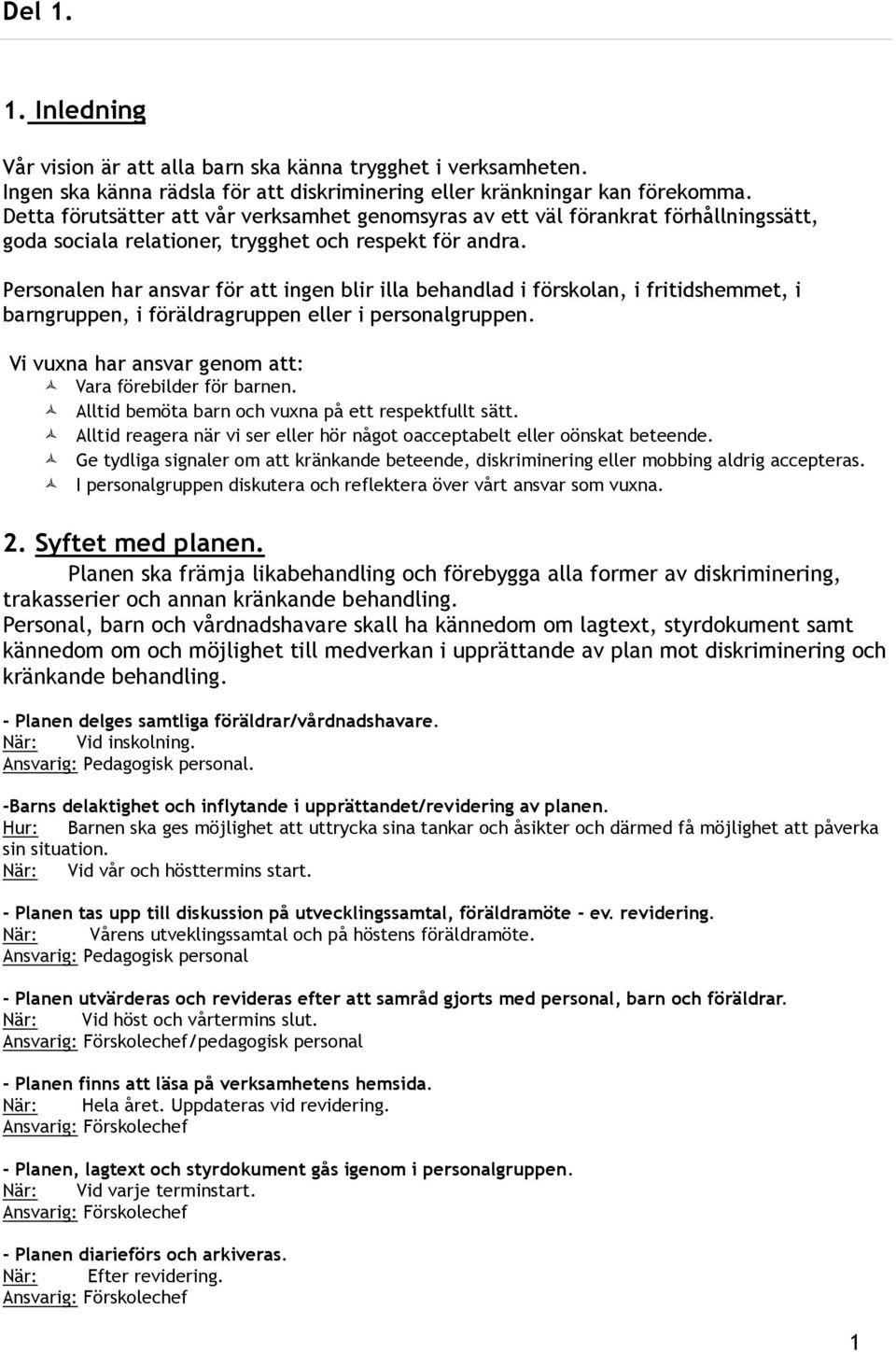 Personalen har ansvar för att ingen blir illa behandlad i förskolan, i fritidshemmet, i barngruppen, i föräldragruppen eller i personalgruppen.