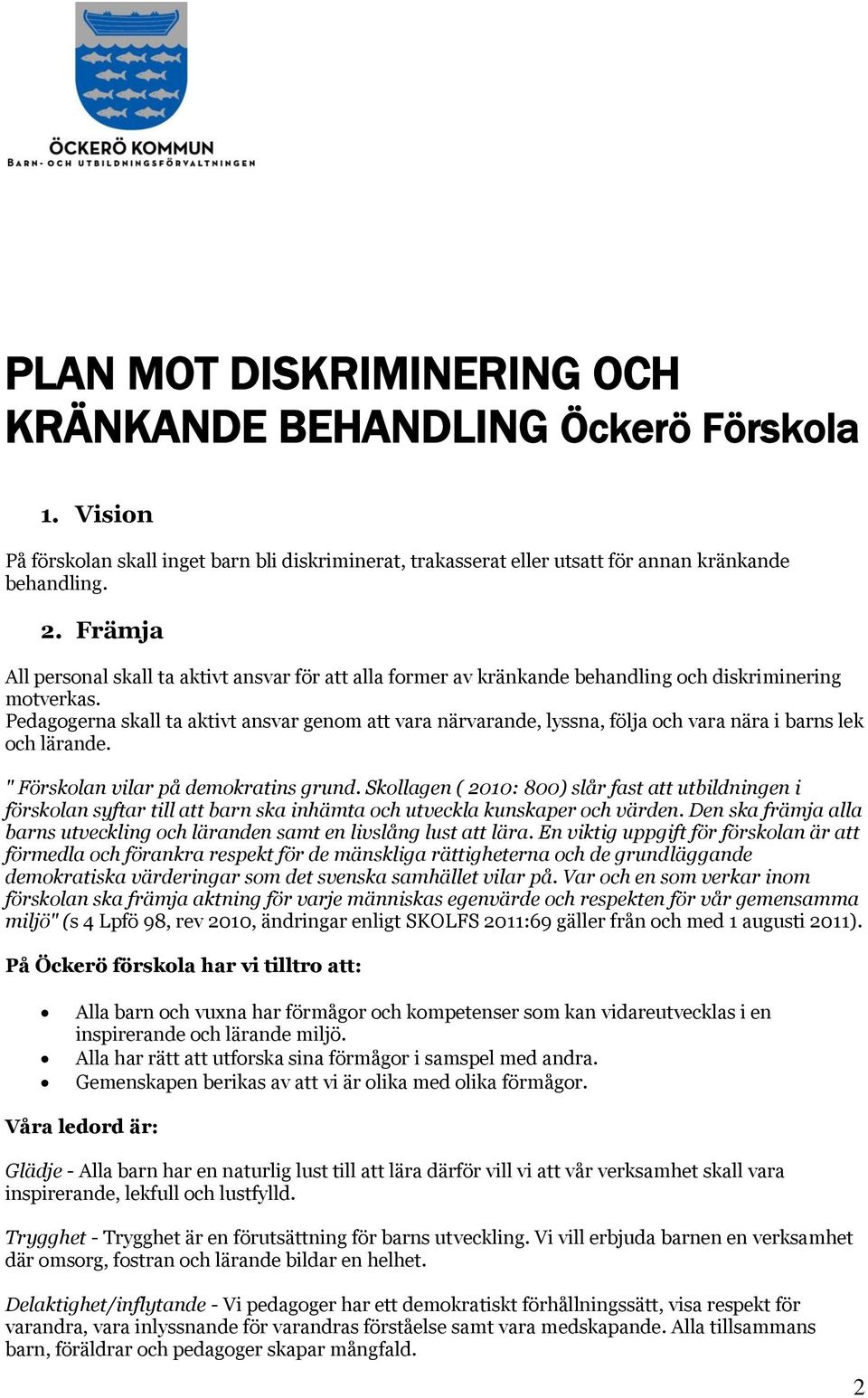 Pedagogerna skall ta aktivt ansvar genom att vara närvarande, lyssna, följa och vara nära i barns lek och lärande. " Förskolan vilar på demokratins grund.