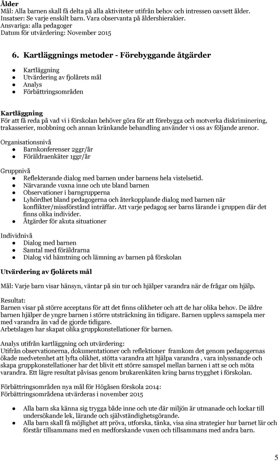 Kartläggnings metoder - Förebyggande åtgärder Kartläggning Utvärdering av fjolårets mål Analys Förbättringsområden Kartläggning För att få reda på vad vi i förskolan behöver göra för att förebygga