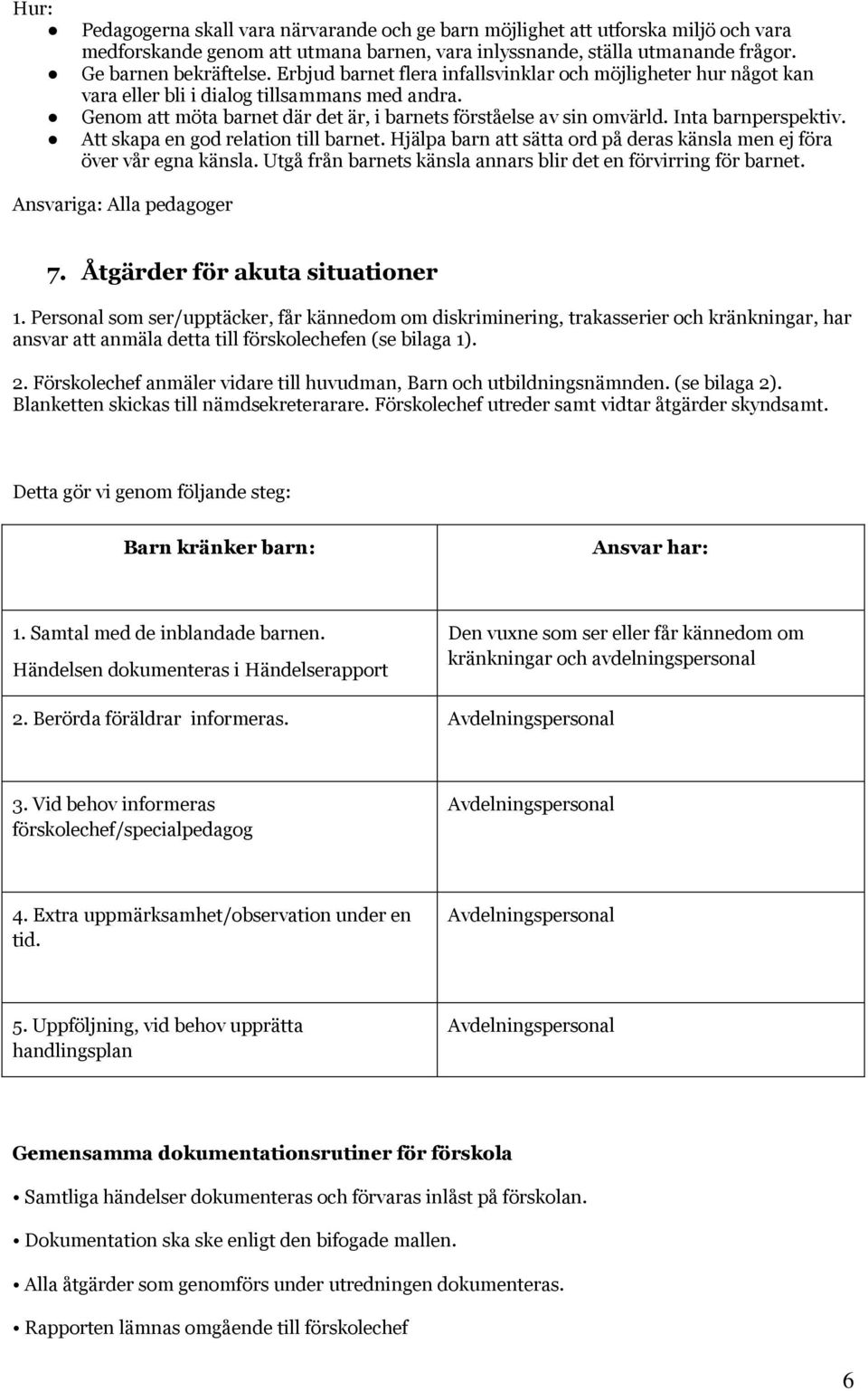 Inta barnperspektiv. Att skapa en god relation till barnet. Hjälpa barn att sätta ord på deras känsla men ej föra över vår egna känsla.