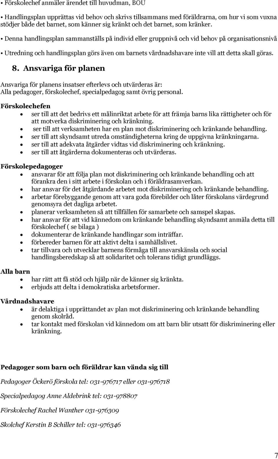 Denna handlingsplan sammanställs på individ eller gruppnivå och vid behov på organisationsnivå Utredning och handlingsplan görs även om barnets vårdnadshavare inte vill att detta skall göras. 8.