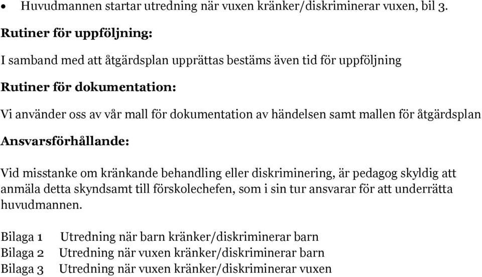 dokumentation av händelsen samt mallen för åtgärdsplan Ansvarsförhållande: Vid misstanke om kränkande behandling eller diskriminering, är pedagog skyldig att anmäla