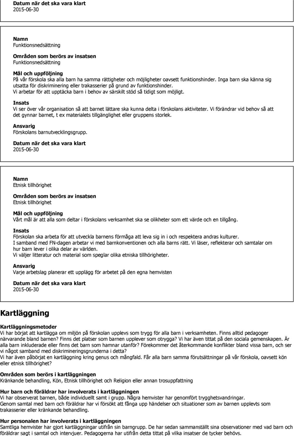 Vi ser över vår organisation så att barnet lättare ska kunna delta i förskolans aktiviteter. Vi förändrar vid behov så att det gynnar barnet, t ex materialets tillgänglighet eller gruppens storlek.