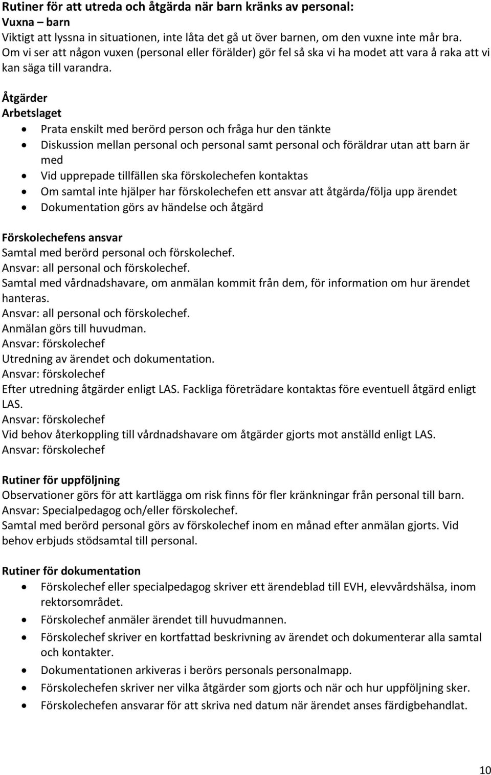 Åtgärder Arbetslaget Prata enskilt med berörd person och fråga hur den tänkte Diskussion mellan personal och personal samt personal och föräldrar utan att barn är med Vid upprepade tillfällen ska