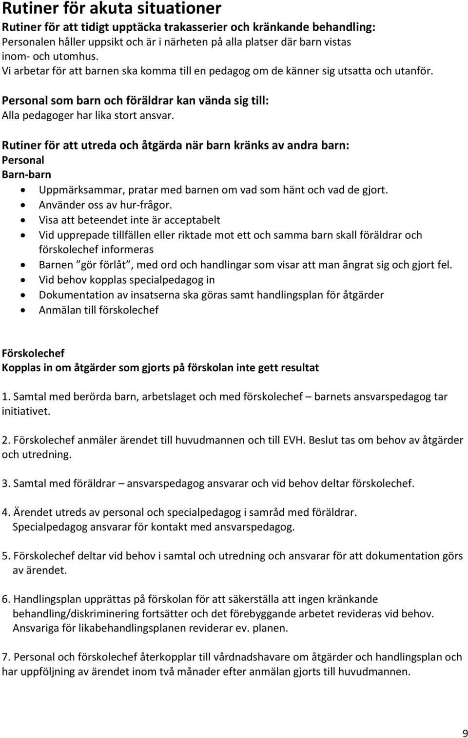 Rutiner för att utreda och åtgärda när barn kränks av andra barn: Personal Barn-barn Uppmärksammar, pratar med barnen om vad som hänt och vad de gjort. Använder oss av hur-frågor.