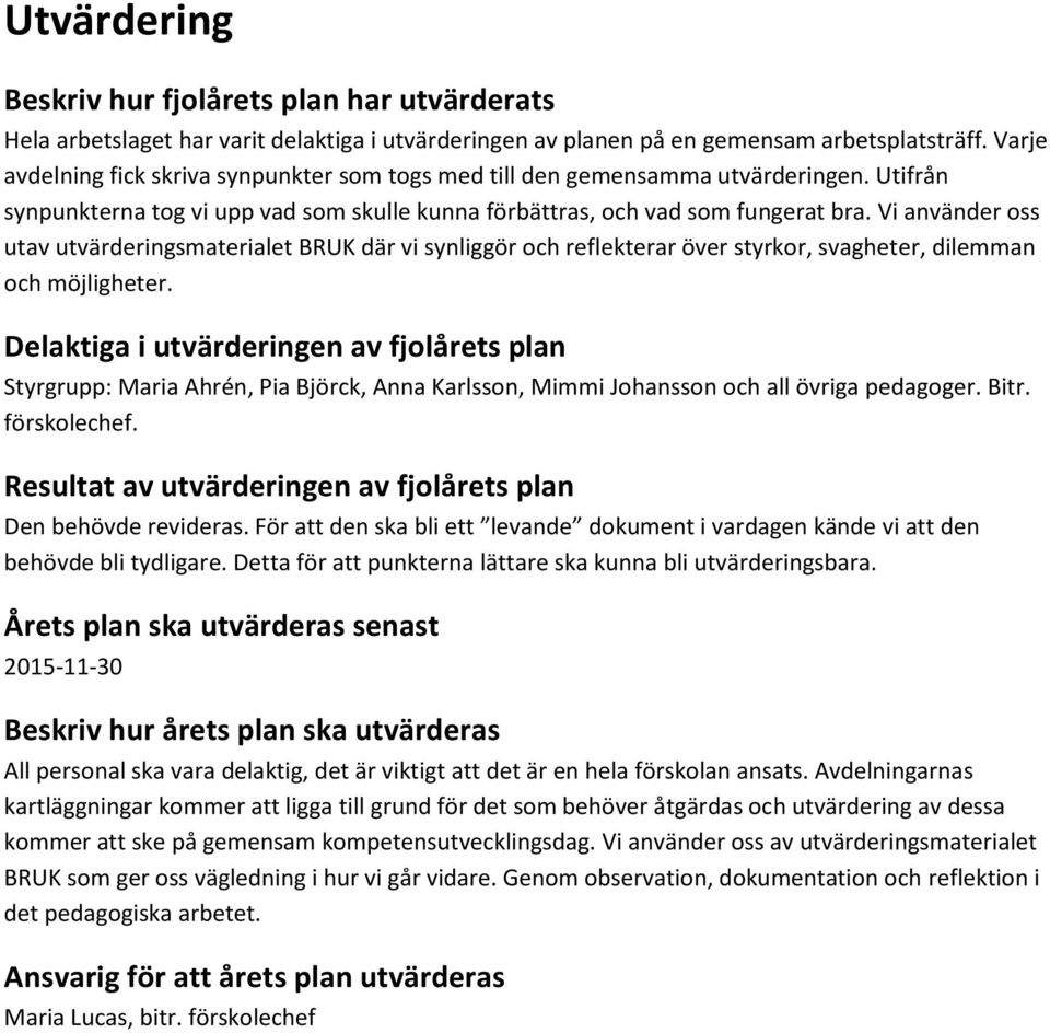 Vi använder oss utav utvärderingsmaterialet BRUK där vi synliggör och reflekterar över styrkor, svagheter, dilemman och möjligheter.