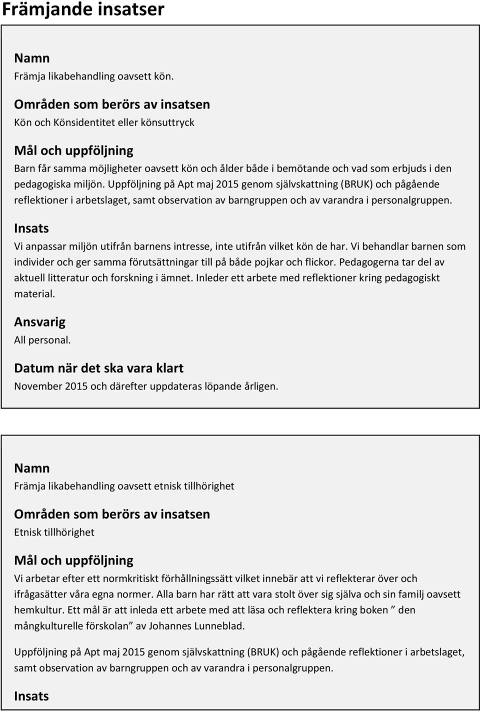 Uppföljning på Apt maj 2015 genom självskattning (BRUK) och pågående reflektioner i arbetslaget, samt observation av barngruppen och av varandra i personalgruppen.