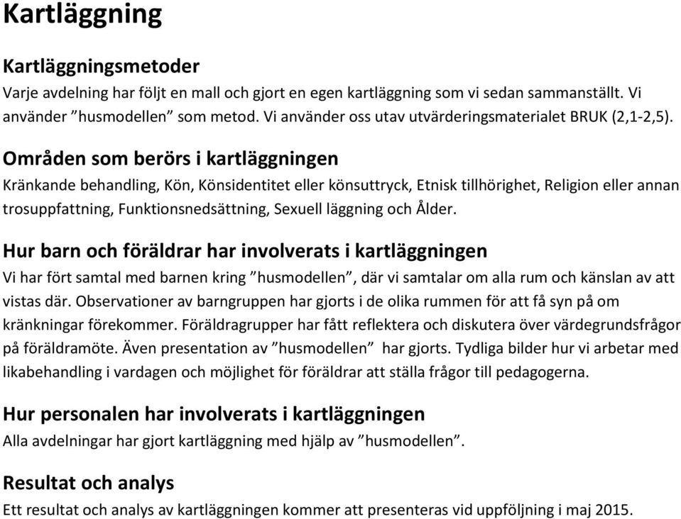 Områden som berörs i kartläggningen Kränkande behandling, Kön, Könsidentitet eller könsuttryck, Etnisk tillhörighet, Religion eller annan trosuppfattning, Funktionsnedsättning, Sexuell läggning och