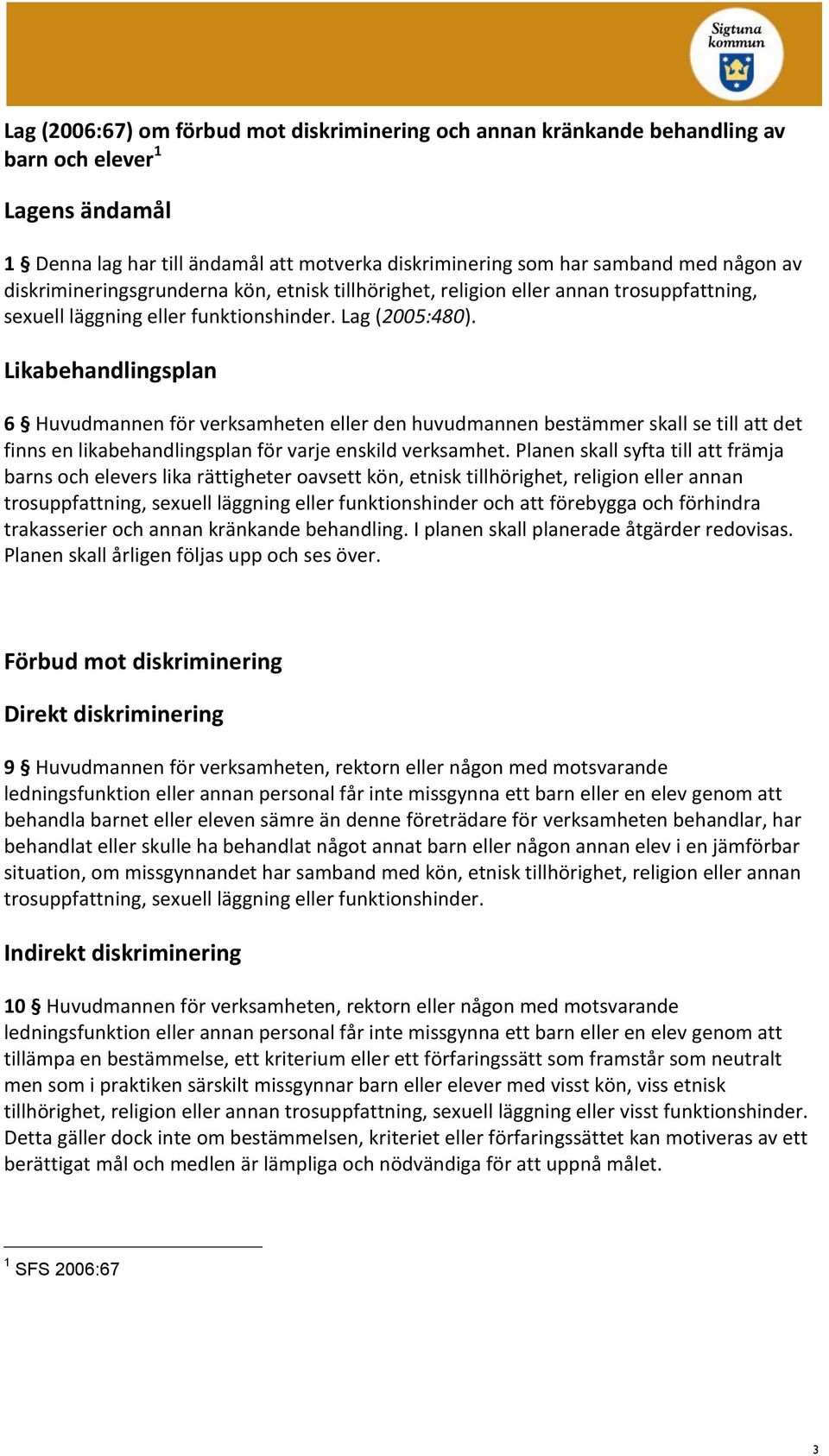 Likabehandlingsplan 6 Huvudmannen för verksamheten eller den huvudmannen bestämmer skall se till att det finns en likabehandlingsplan för varje enskild verksamhet.