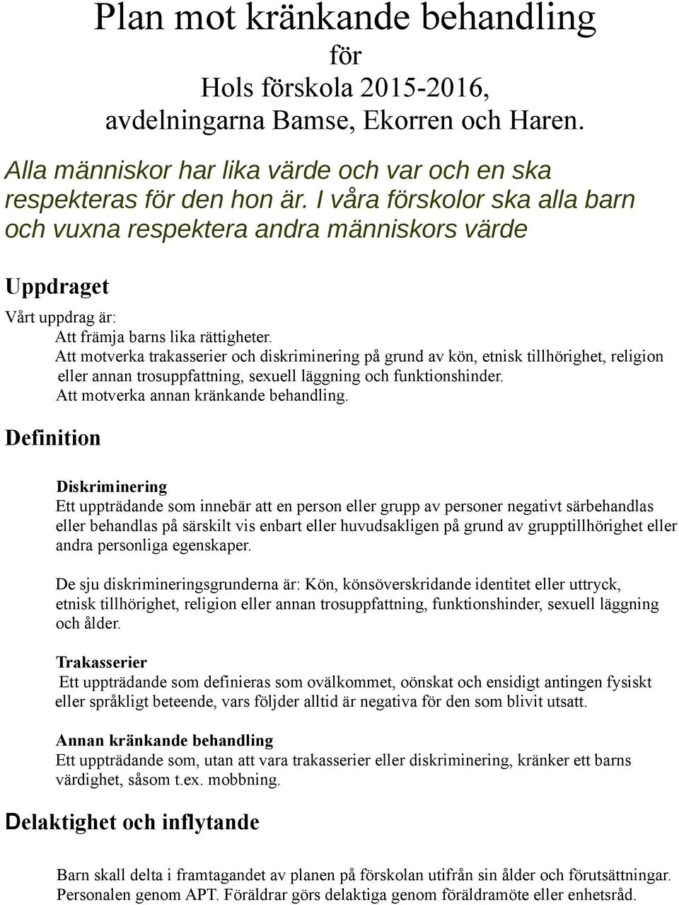 Att motverka trakasserier och diskriminering på grund av kön, etnisk tillhörighet, religion eller annan trosuppfattning, sexuell läggning och funktionshinder. Att motverka annan kränkande behandling.