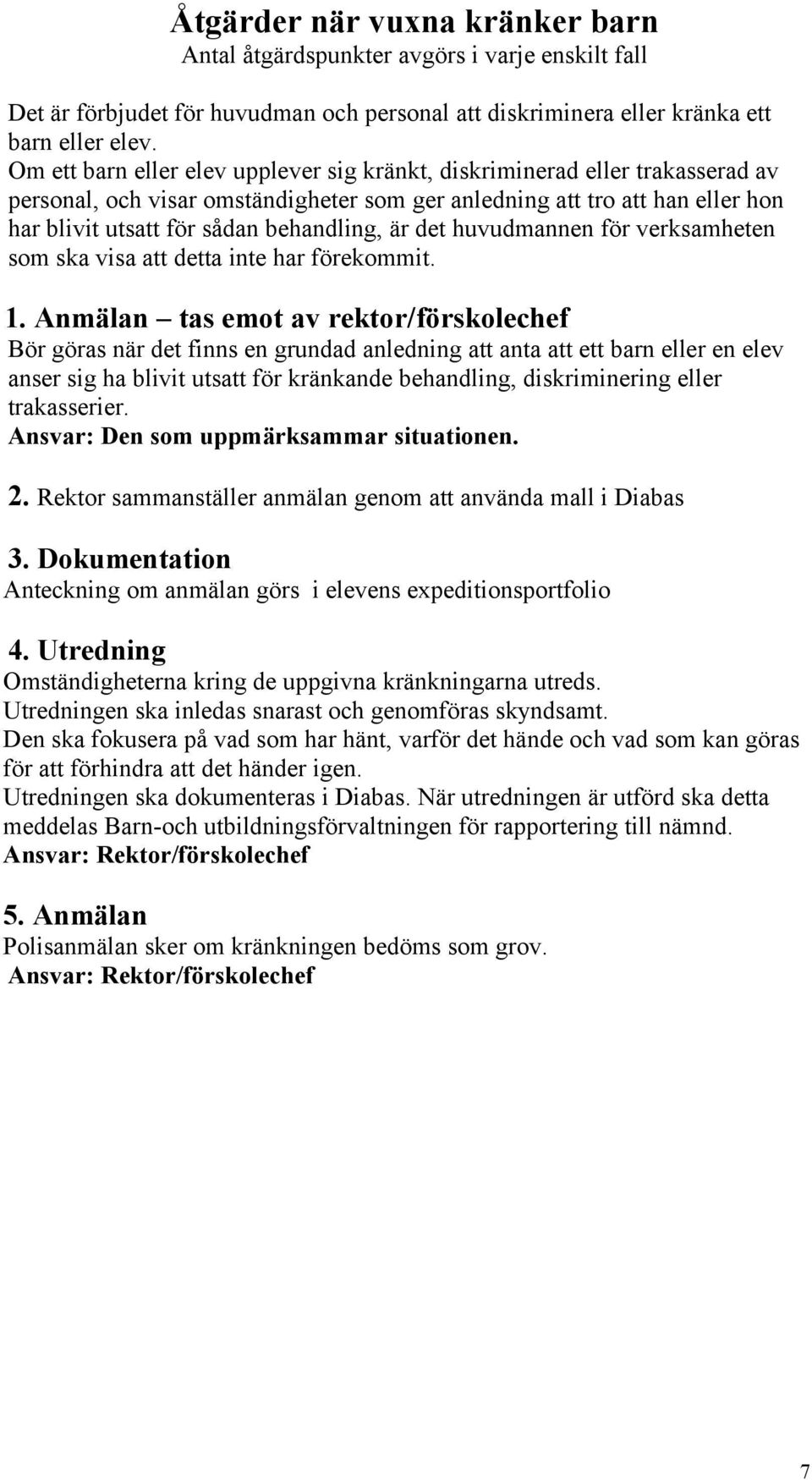 är det huvudmannen för verksamheten som ska visa att detta inte har förekommit. 1.