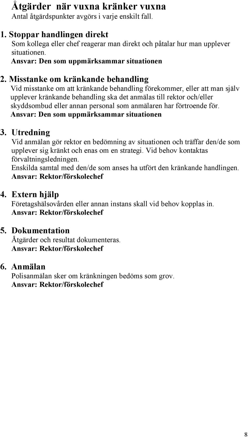 Misstanke om kränkande behandling Vid misstanke om att kränkande behandling förekommer, eller att man själv upplever kränkande behandling ska det anmälas till rektor och/eller skyddsombud eller annan