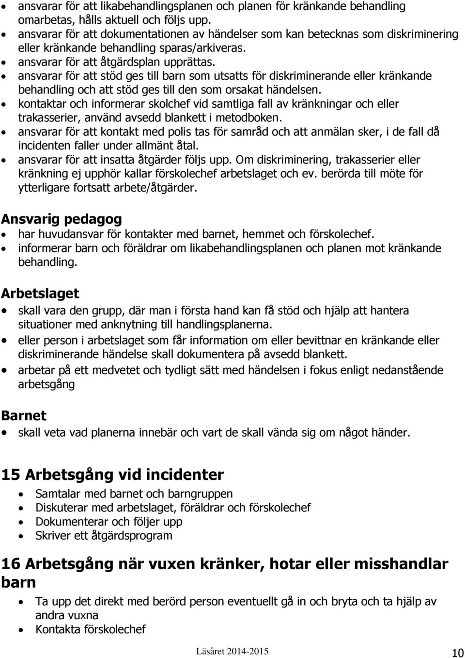ansvarar för att stöd ges till barn som utsatts för diskriminerande eller kränkande behandling och att stöd ges till den som orsakat händelsen.
