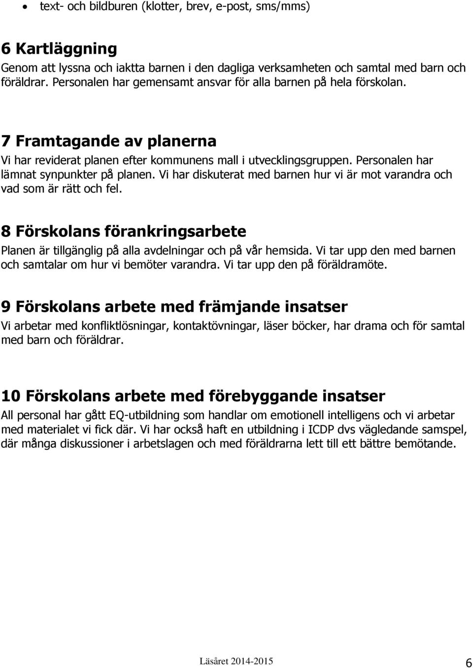Personalen har lämnat synpunkter på planen. Vi har diskuterat med barnen hur vi är mot varandra och vad som är rätt och fel.