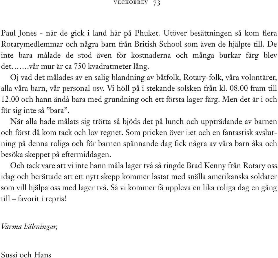 Oj vad det målades av en salig blandning av båtfolk, Rotary-folk, våra volontärer, alla våra barn, vår personal osv. Vi höll på i stekande solsken från kl. 08.00 fram till 12.