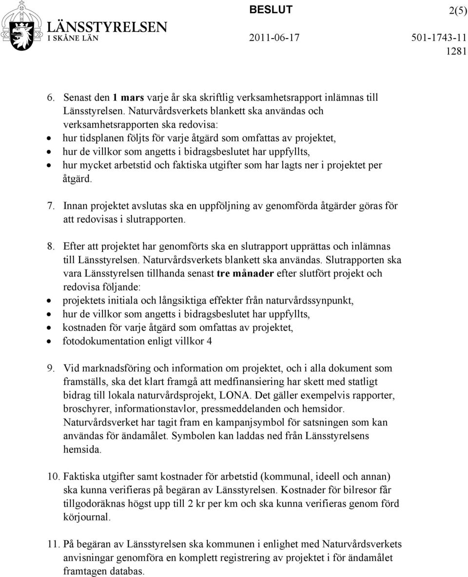 uppfyllts, hur mycket arbetstid och faktiska utgifter som har lagts ner i projektet per åtgärd. 7.