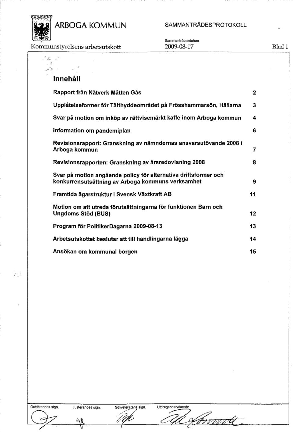angående policy för alternativa driftsformer och konkurrensutsättning av Arboga kommuns verksamhet 9 Framtida ägarstruktur i Svensk Växtkraft AB 11 Motion om att utreda förutsättningarna för