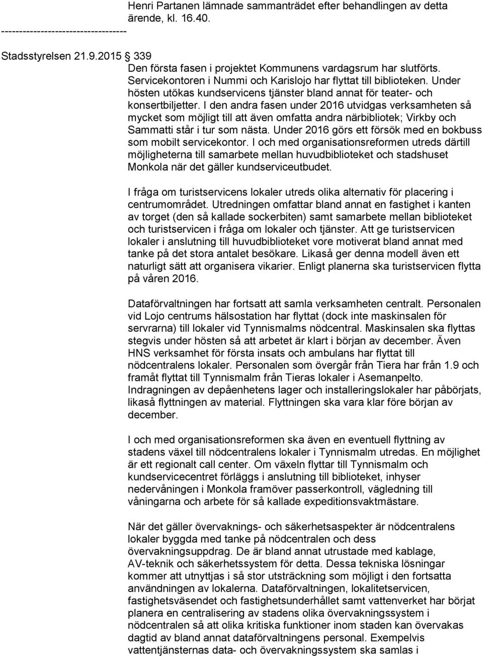 I den andra fasen under 2016 utvidgas verksamheten så mycket som möjligt till att även omfatta andra närbibliotek; Virkby och Sammatti står i tur som nästa.