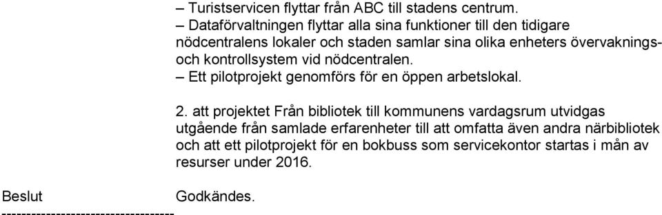 övervakningsoch kontrollsystem vid nödcentralen. Ett pilotprojekt genomförs för en öppen arbetslokal. 2.