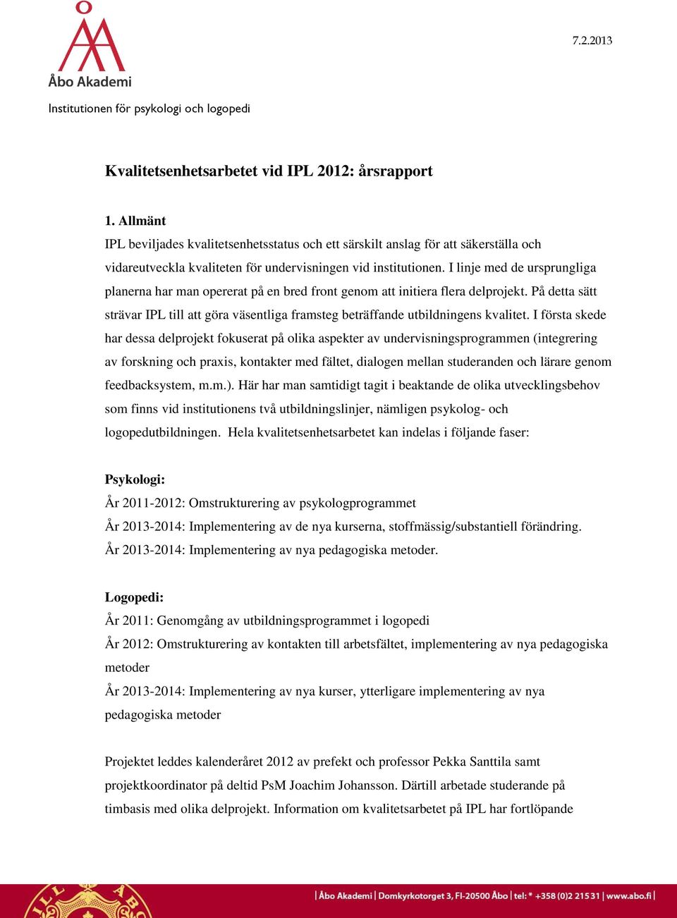 I linje med de ursprungliga planerna har man opererat på en bred front genom att initiera flera delprojekt.