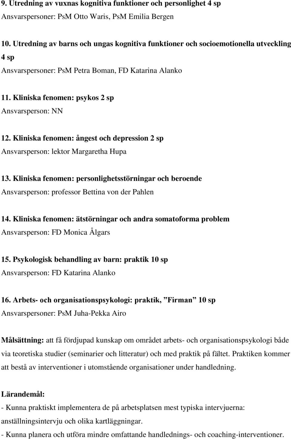 Kliniska fenomen: ångest och depression 2 sp Ansvarsperson: lektor Margaretha Hupa 13. Kliniska fenomen: personlighetsstörningar och beroende Ansvarsperson: professor Bettina von der Pahlen 14.