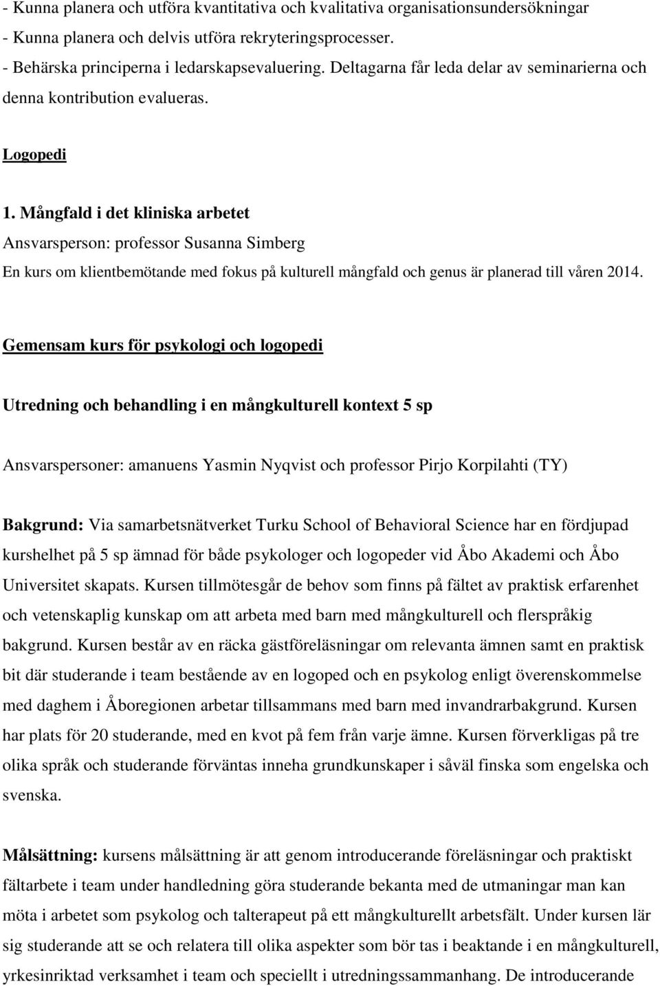 Mångfald i det kliniska arbetet Ansvarsperson: professor Susanna Simberg En kurs om klientbemötande med fokus på kulturell mångfald och genus är planerad till våren 2014.