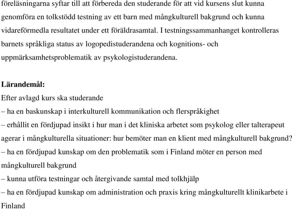 Lärandemål: Efter avlagd kurs ska studerande ha en baskunskap i interkulturell kommunikation och flerspråkighet erhållit en fördjupad insikt i hur man i det kliniska arbetet som psykolog eller