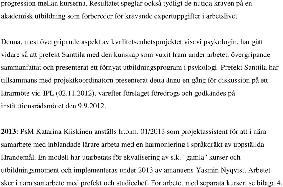 presenterat ett förnyat utbildningsprogram i psykologi. Prefekt Santtila har tillsammans med projektkoordinatorn presenterat detta ännu en gång för diskussion på ett lärarmöte vid IPL (02.11.