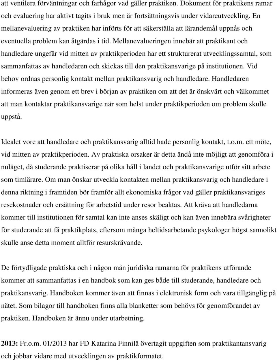 Mellanevalueringen innebär att praktikant och handledare ungefär vid mitten av praktikperioden har ett strukturerat utvecklingssamtal, som sammanfattas av handledaren och skickas till den