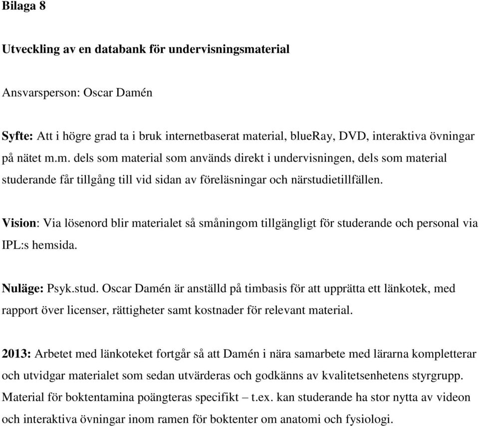 Vision: Via lösenord blir materialet så småningom tillgängligt för stude