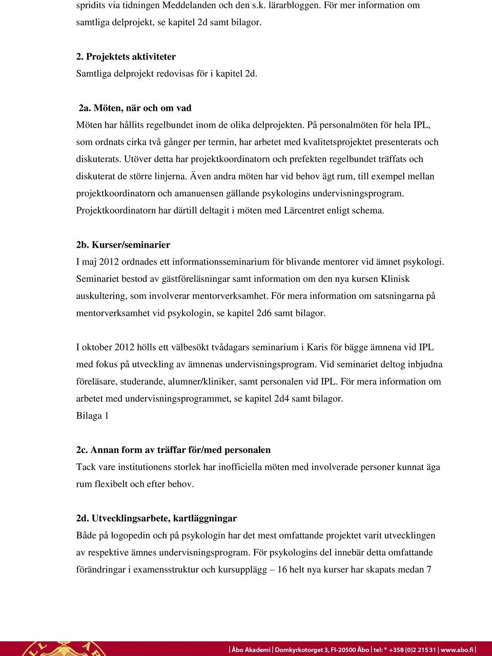 På personalmöten för hela IPL, som ordnats cirka två gånger per termin, har arbetet med kvalitetsprojektet presenterats och diskuterats.