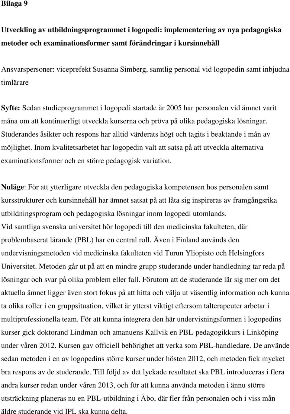 och pröva på olika pedagogiska lösningar. Studerandes åsikter och respons har alltid värderats högt och tagits i beaktande i mån av möjlighet.