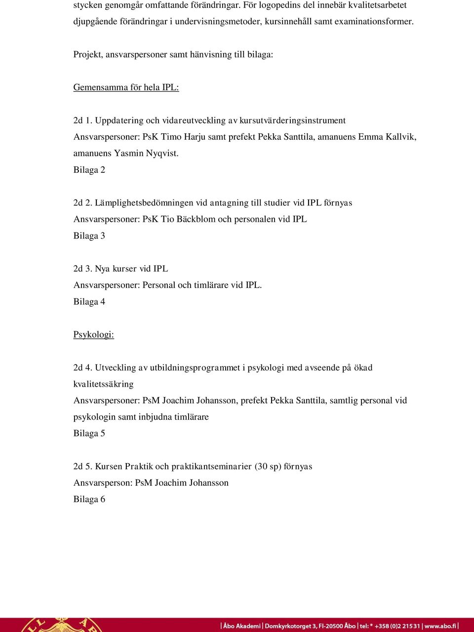 Uppdatering och vidareutveckling av kursutvärderingsinstrument Ansvarspersoner: PsK Timo Harju samt prefekt Pekka Santtila, amanuens Emma Kallvik, amanuens Yasmin Nyqvist. Bilaga 2 2d 2.