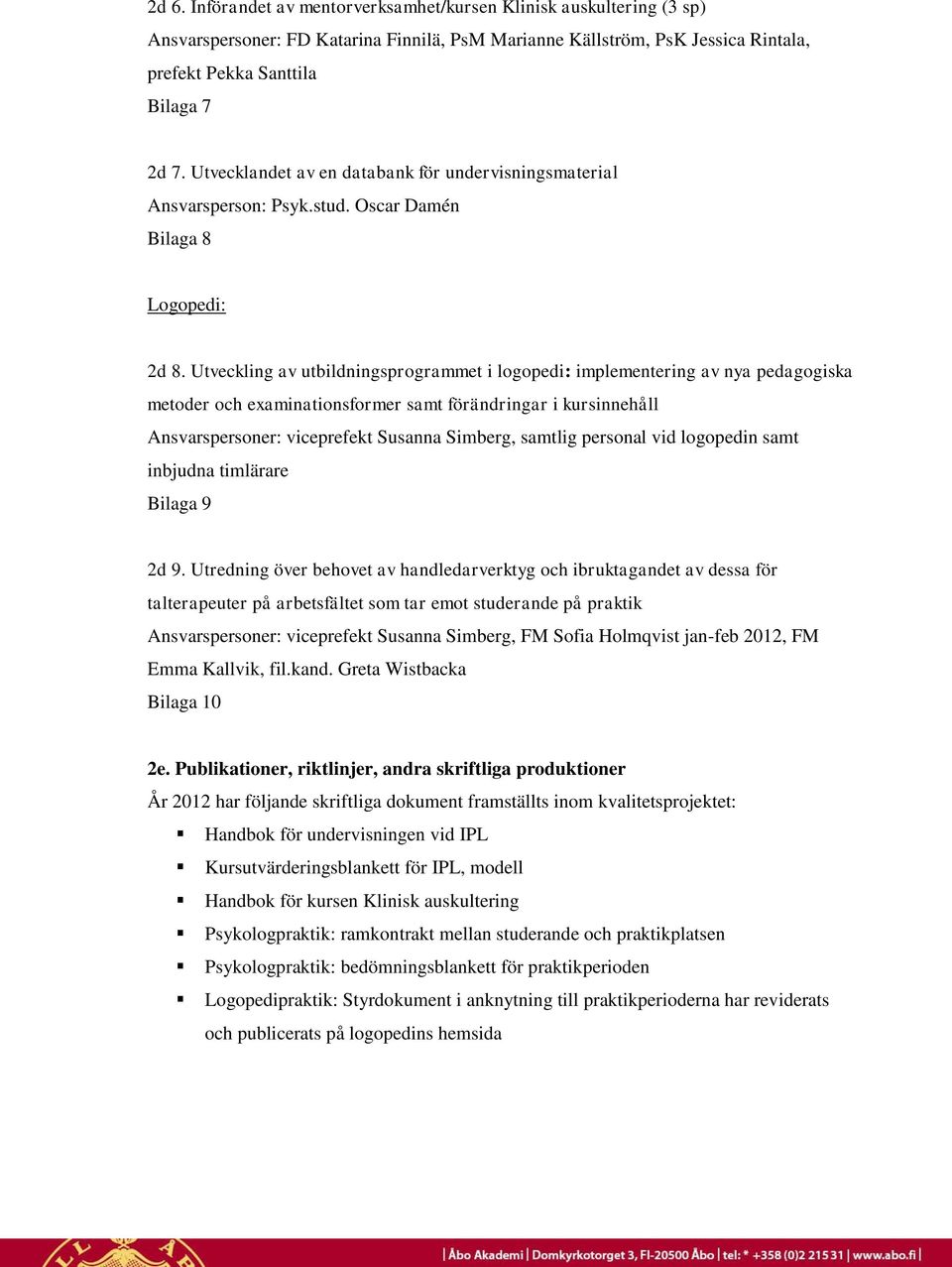 Utveckling av utbildningsprogrammet i logopedi: implementering av nya pedagogiska metoder och examinationsformer samt förändringar i kursinnehåll Ansvarspersoner: viceprefekt Susanna Simberg, samtlig