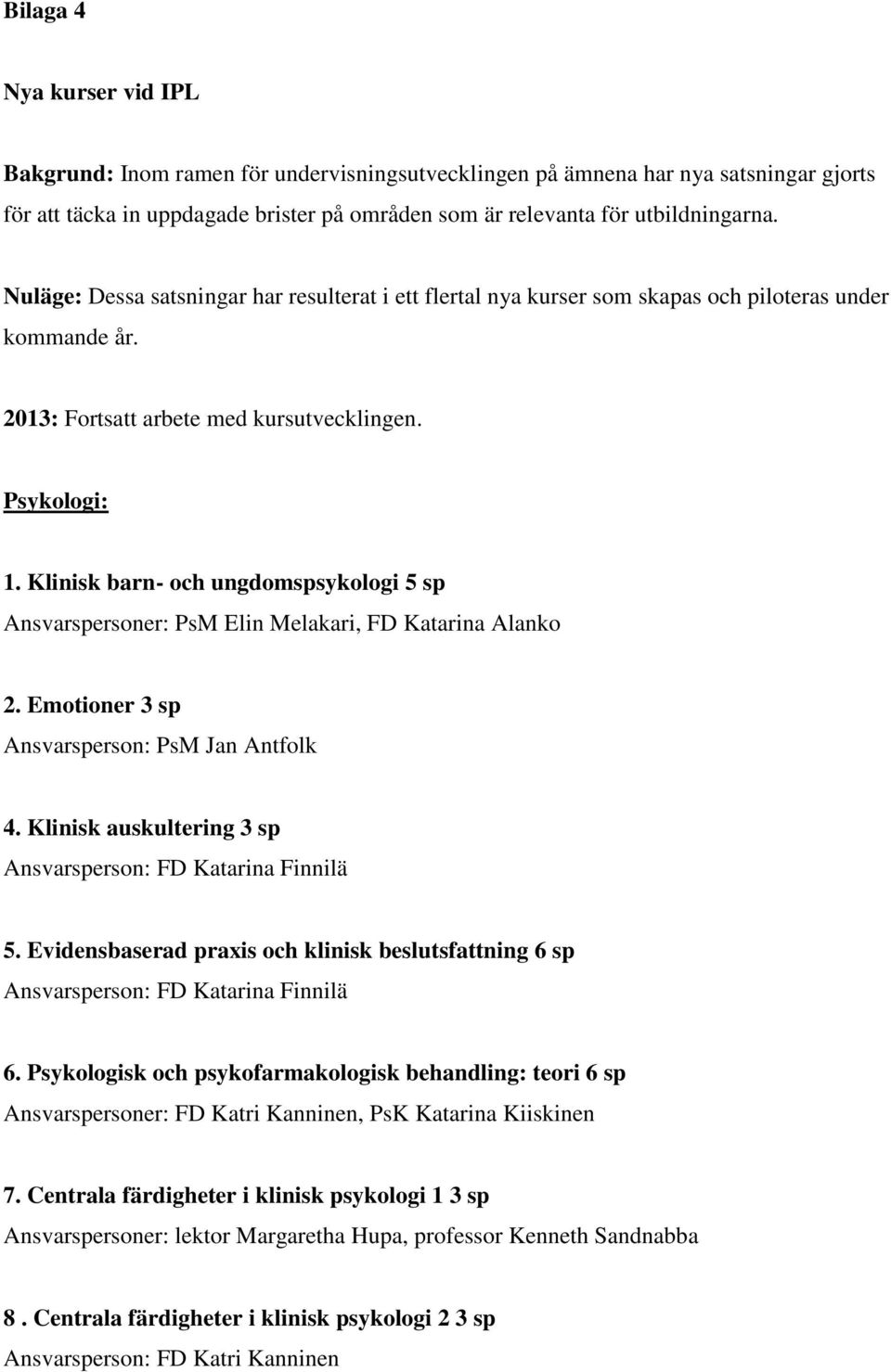Klinisk barn- och ungdomspsykologi 5 sp Ansvarspersoner: PsM Elin Melakari, FD Katarina Alanko 2. Emotioner 3 sp Ansvarsperson: PsM Jan Antfolk 4.