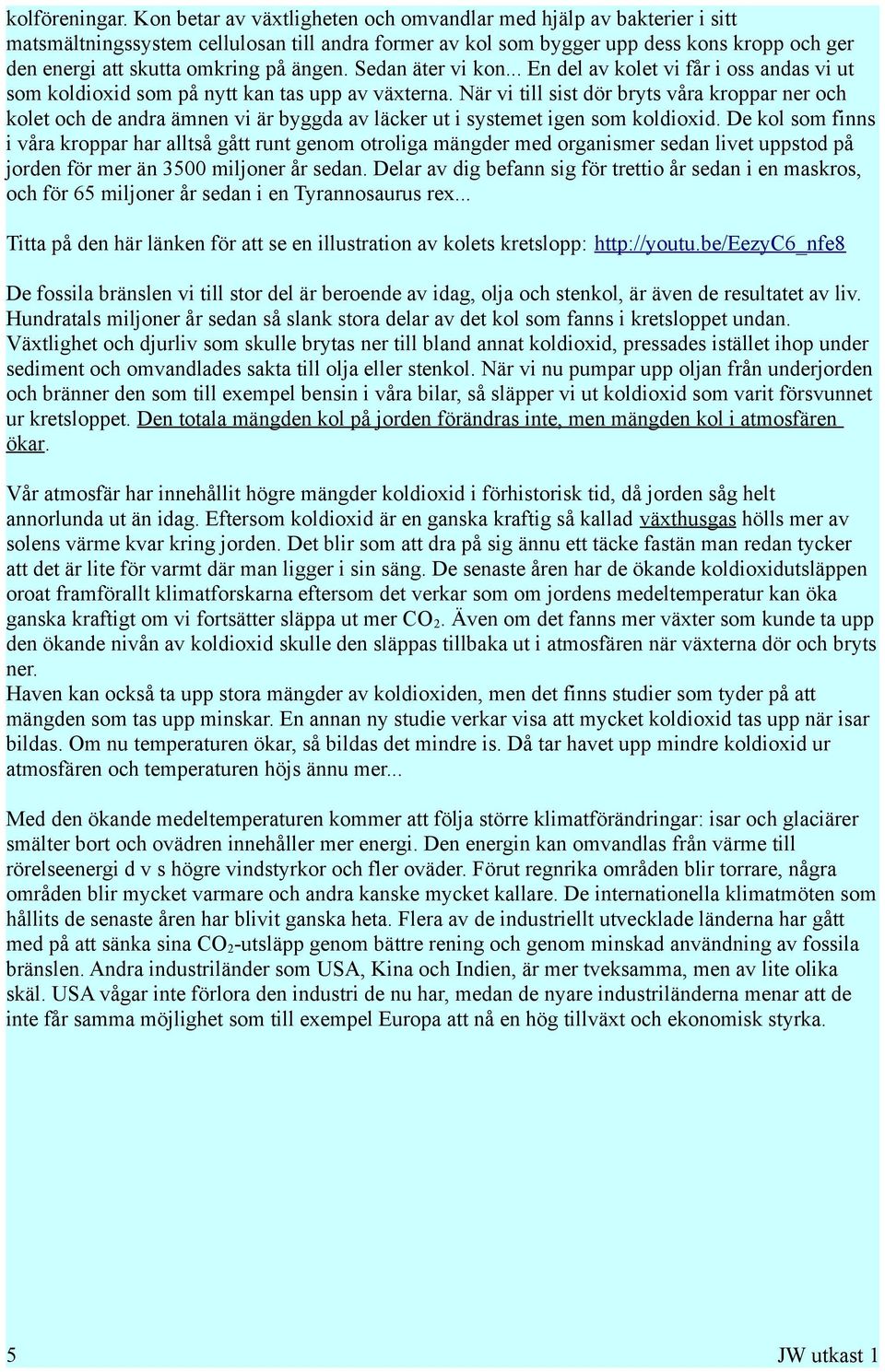 ängen. Sedan äter vi kon... En del av kolet vi får i oss andas vi ut som koldioxid som på nytt kan tas upp av växterna.