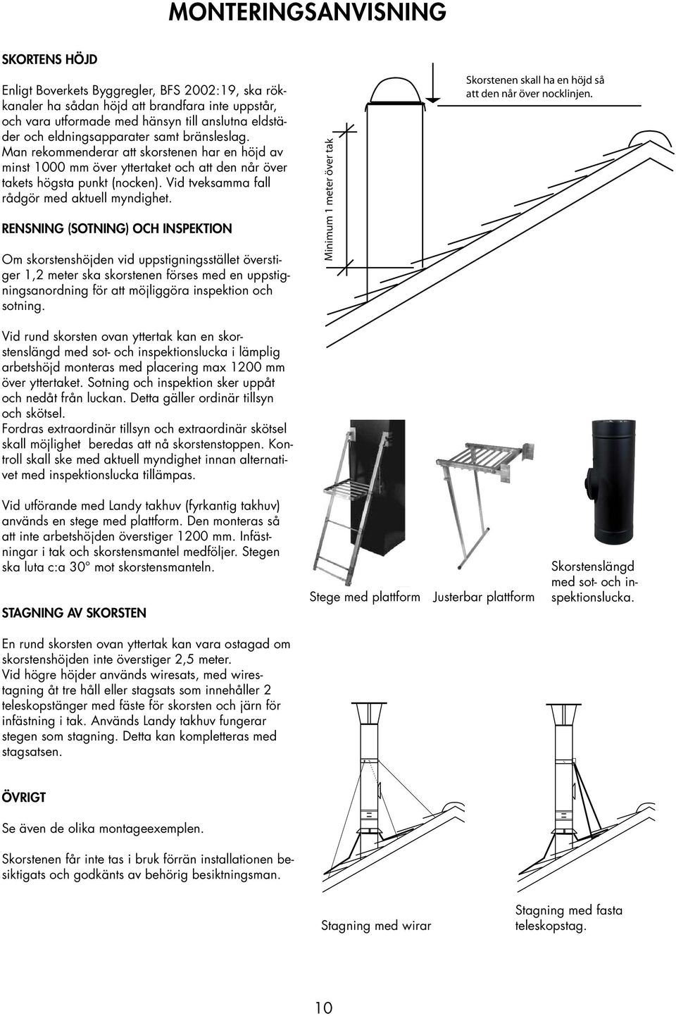 RENSNING (SOTNING) OCH INSPEKTION Om skorstenshöjden vid uppstigningsstället överstiger 1,2 meter ska skorstenen förses med en uppstigningsanordning för att möjliggöra inspektion och sotning.